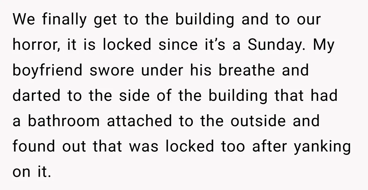 We finally get to the building and to our horror, it is locked since it’s a Sunday. My boyfriend swore under his breathe and darted to the side of the...