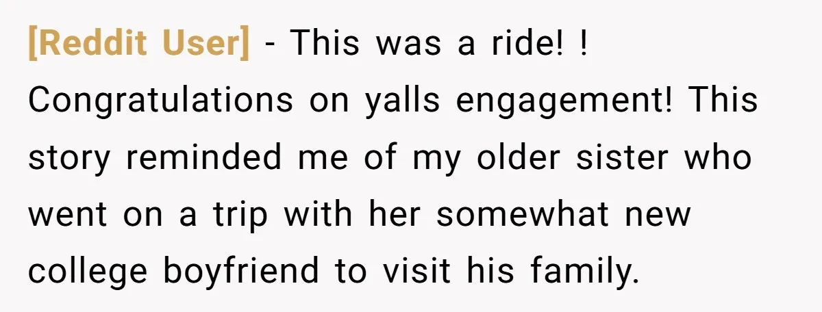 [Reddit User] − This was a ride! ! Congratulations on yalls engagement! This story reminded me of my older sister who went on a trip with her somewhat new college...