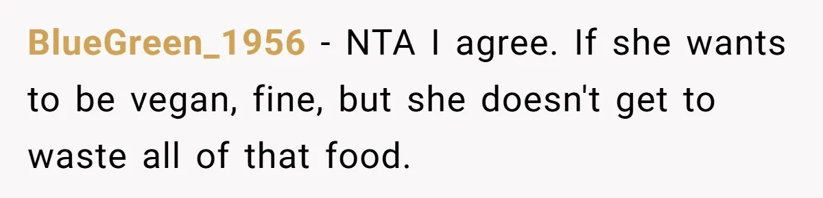 BlueGreen_1956 − NTA I agree. If she wants to be vegan, fine, but she doesn't get to waste all of that food.
