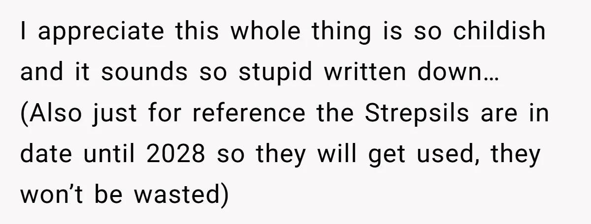 I appreciate this whole thing is so childish and it sounds so stupid written down… (Also just for reference the Strepsils are in date until 2028 so they will get...