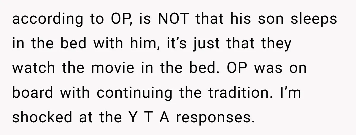 according to OP, is NOT that his son sleeps in the bed with him, it’s just that they watch the movie in the bed. OP was on board with continuing...