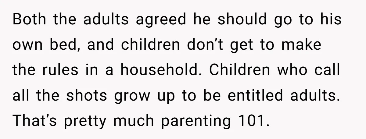 Both the adults agreed he should go to his own bed, and children don’t get to make the rules in a household. Children who call all the shots grow up...