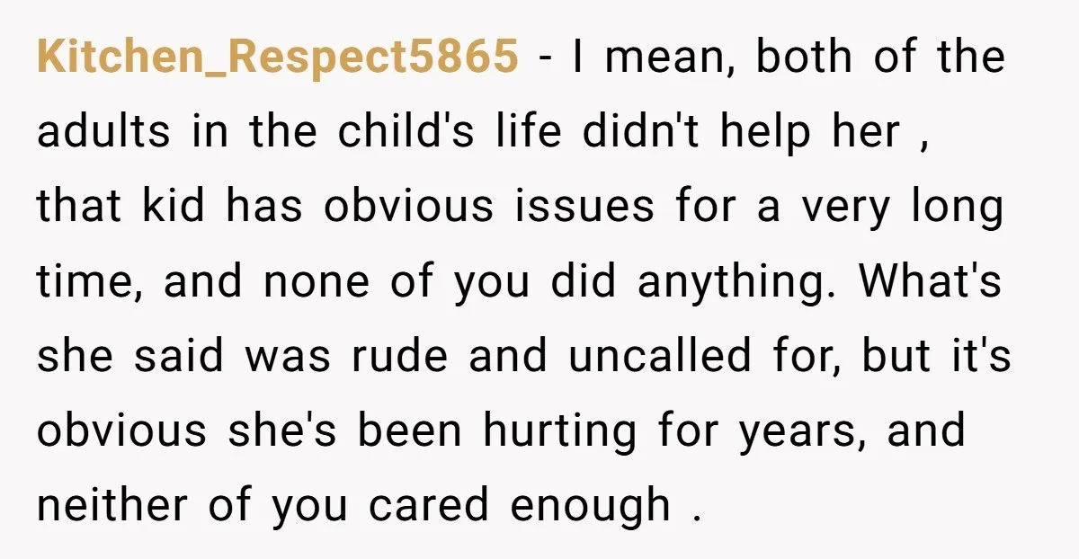 Kitchen_Respect5865 − I mean, both of the adults in the child's life didn't help her , that kid has obvious issues for a very long time, and none of you...