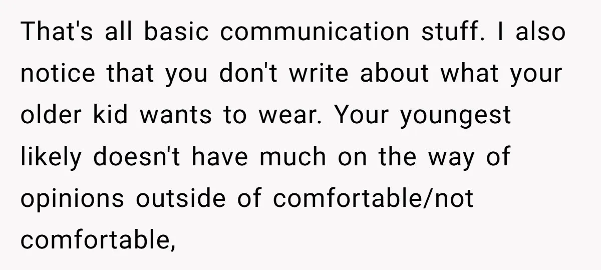 That's all basic communication stuff. I also notice that you don't write about what your older kid wants to wear. Your youngest likely doesn't have much on the way of...