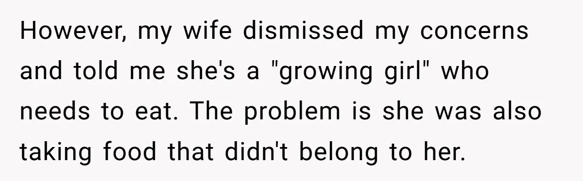 However, my wife dismissed my concerns and told me she's a "growing girl" who needs to eat. The problem is she was also taking food that didn't belong to her.
