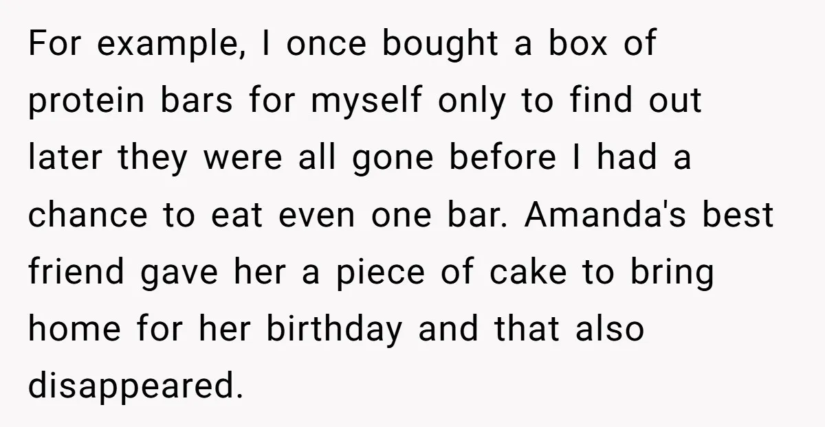 For example, I once bought a box of protein bars for myself only to find out later they were all gone before I had a chance to eat even one...