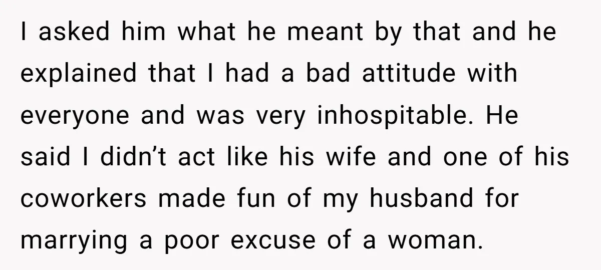 I asked him what he meant by that and he explained that I had a bad attitude with everyone and was very inhospitable. He said I didn’t act like his...
