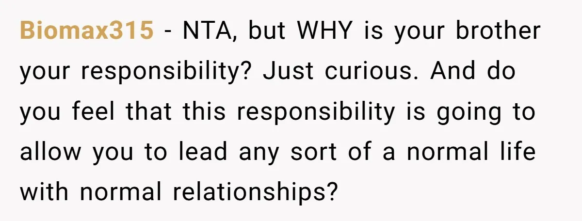 Biomax315 − NTA, but WHY is your brother your responsibility? Just curious. And do you feel that this responsibility is going to allow you to lead any sort of a...