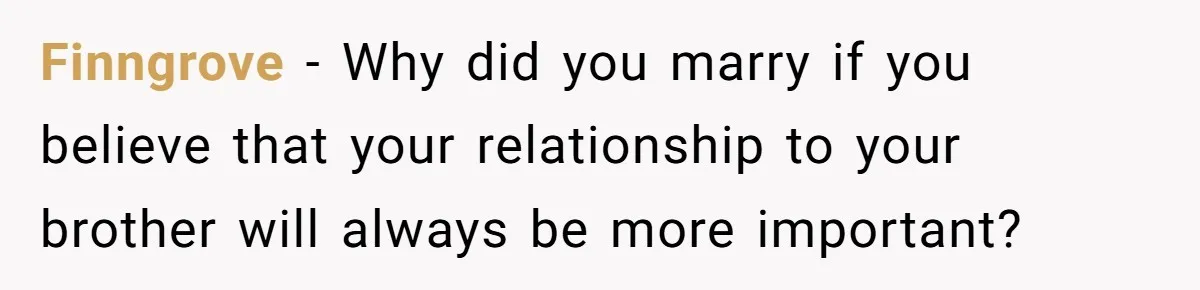 Finngrove − Why did you marry if you believe that your relationship to your brother will always be more important?
