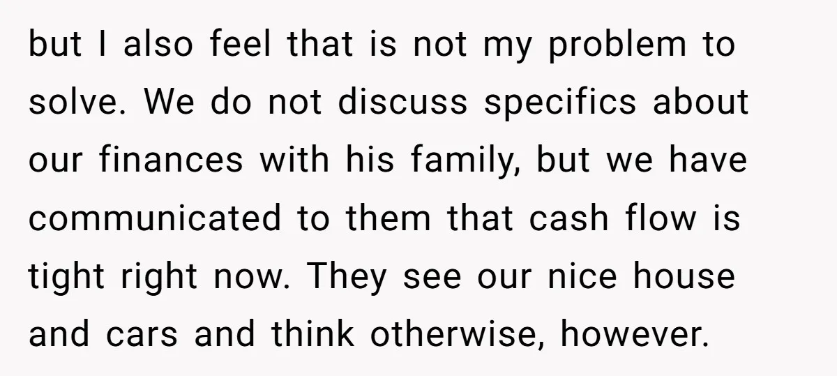 but I also feel that is not my problem to solve. We do not discuss specifics about our finances with his family, but we have communicated to them that cash...