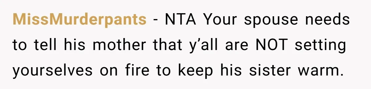MissMurderpants − NTA Your spouse needs to tell his mother that y’all are NOT setting yourselves on fire to keep his sister warm.