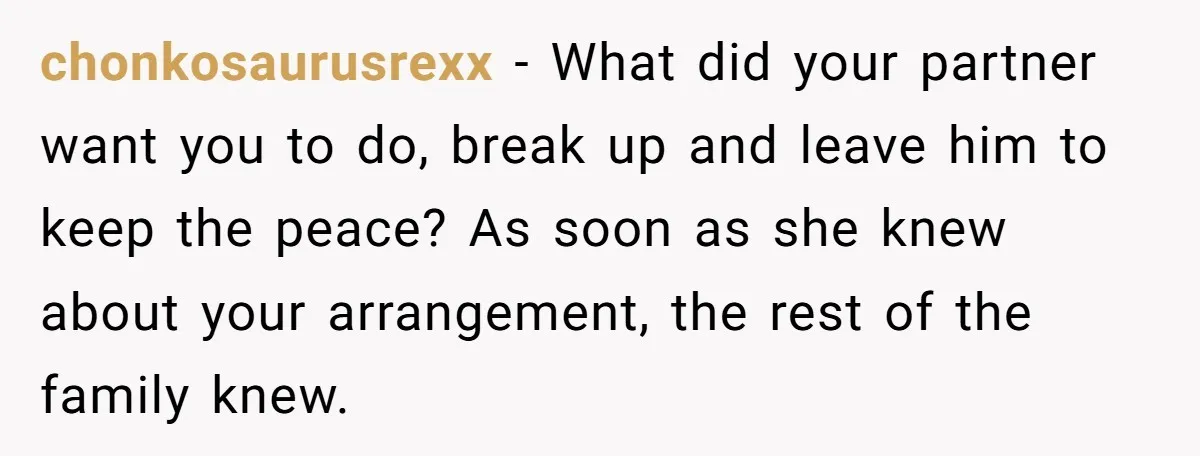 chonkosaurusrexx − What did your partner want you to do, break up and leave him to keep the peace? As soon as she knew about your arrangement, the rest of...