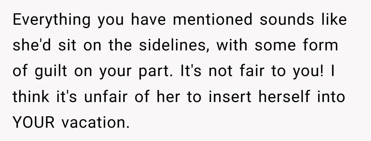 Everything you have mentioned sounds like she'd sit on the sidelines, with some form of guilt on your part. It's not fair to you! I think it's unfair of her...