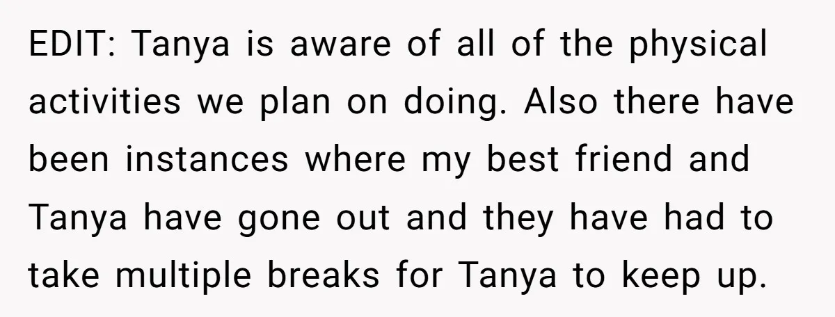 EDIT: Tanya is aware of all of the physical activities we plan on doing. Also there have been instances where my best friend and Tanya have gone out and they...