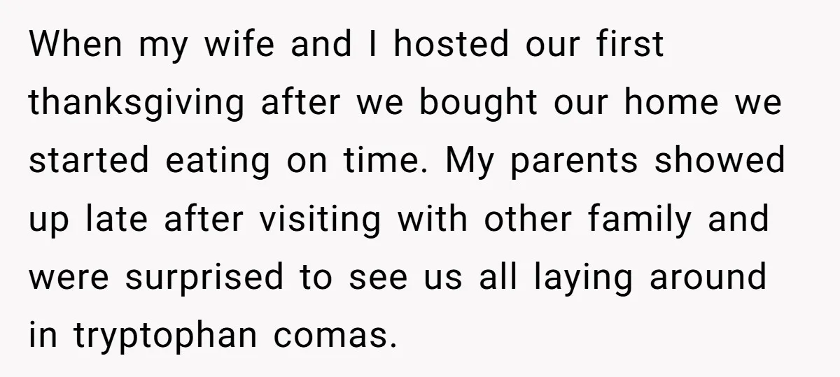 When my wife and I hosted our first thanksgiving after we bought our home we started eating on time. My parents showed up late after visiting with other family and...