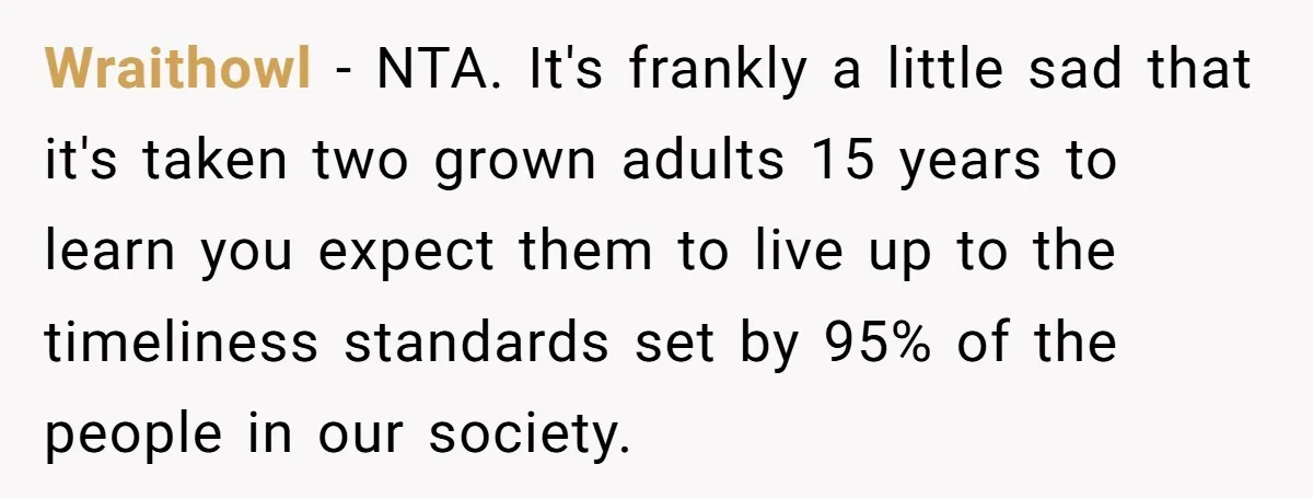 Wraithowl − NTA. It's frankly a little sad that it's taken two grown adults 15 years to learn you expect them to live up to the timeliness standards set by...