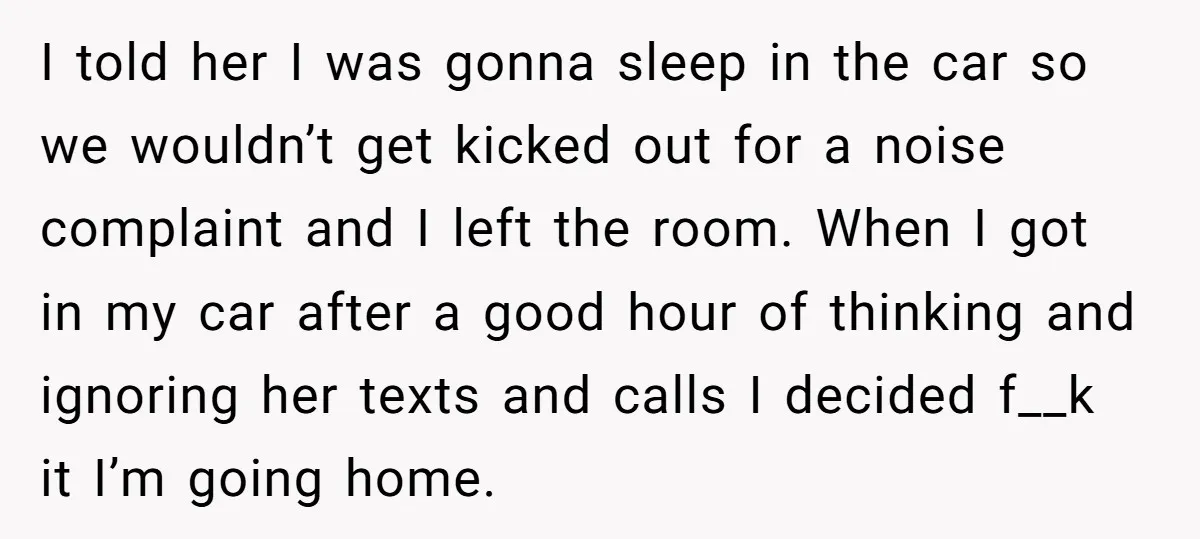 I told her I was gonna sleep in the car so we wouldn’t get kicked out for a noise complaint and I left the room. When I got in my...