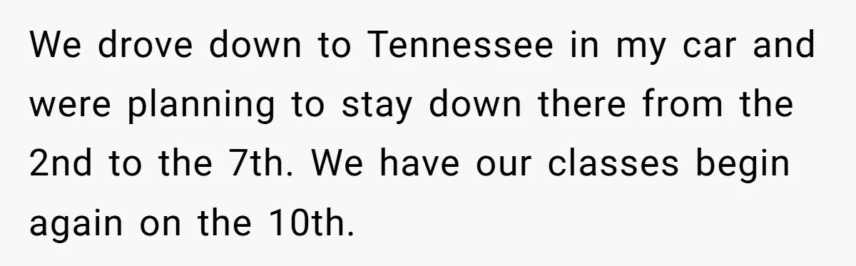 We drove down to Tennessee in my car and were planning to stay down there from the 2nd to the 7th. We have our classes begin again on the 10th.