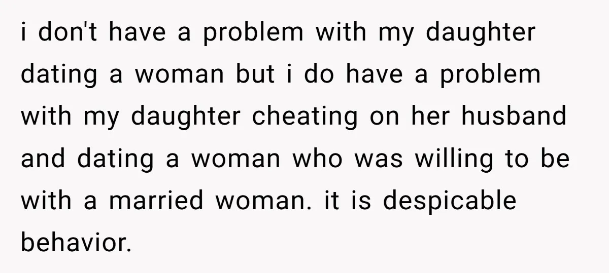 i don't have a problem with my daughter dating a woman but i do have a problem with my daughter cheating on her husband and dating a woman who was...