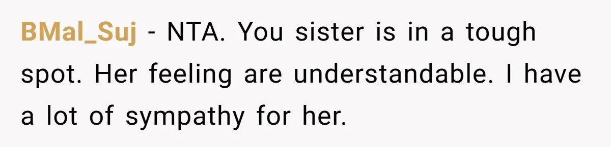 BMal_Suj − NTA. You sister is in a tough spot. Her feeling are understandable. I have a lot of sympathy for her.