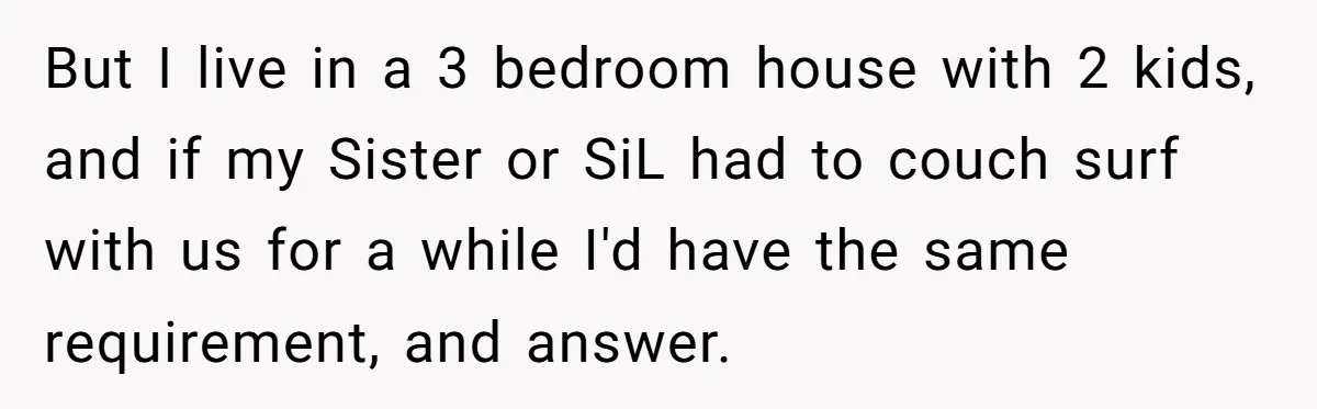 But I live in a 3 bedroom house with 2 kids, and if my Sister or SiL had to couch surf with us for a while I'd have the same...