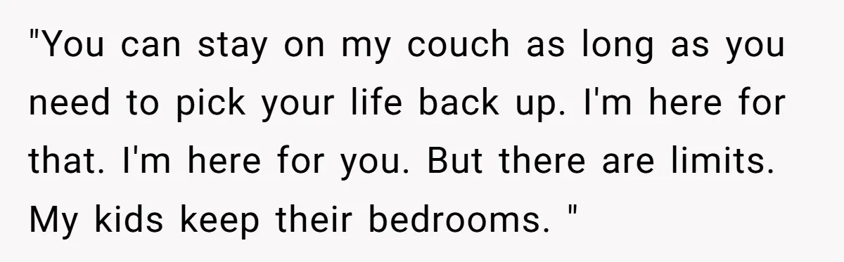 "You can stay on my couch as long as you need to pick your life back up. I'm here for that. I'm here for you. But there are limits. My...