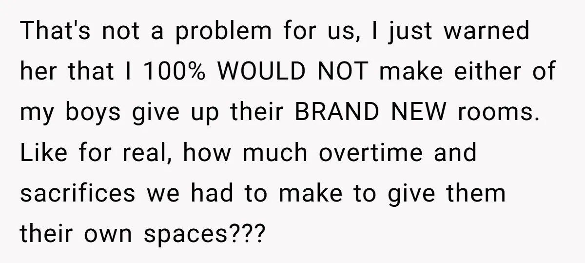 That's not a problem for us, I just warned her that I 100% WOULD NOT make either of my boys give up their BRAND NEW rooms. Like for real, how...