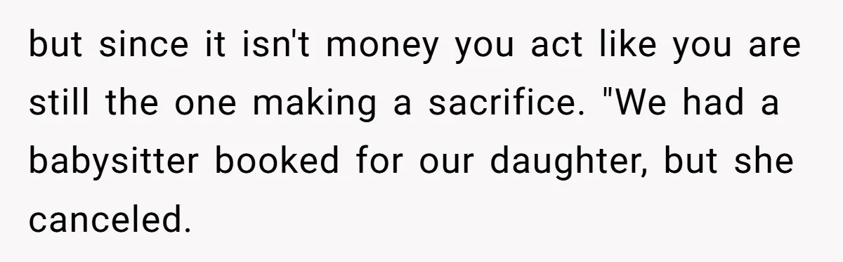 but since it isn't money you act like you are still the one making a sacrifice. "We had a babysitter booked for our daughter, but she canceled.