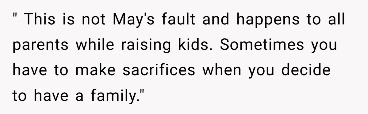 " This is not May's fault and happens to all parents while raising kids. Sometimes you have to make sacrifices when you decide to have a family."