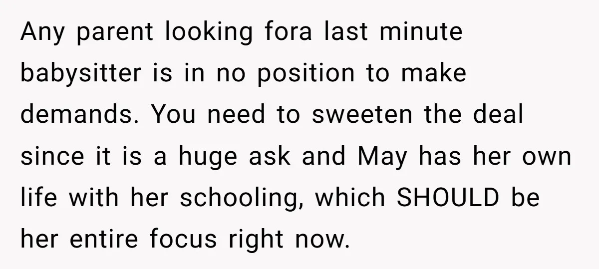 Any parent looking fora last minute babysitter is in no position to make demands. You need to sweeten the deal since it is a huge ask and May has her...