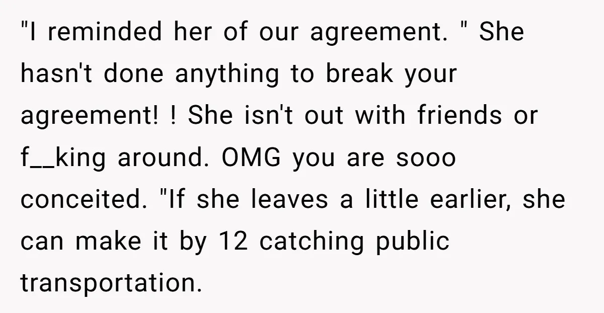 "I reminded her of our agreement. " She hasn't done anything to break your agreement! ! She isn't out with friends or f__king around. OMG you are sooo conceited. "If...