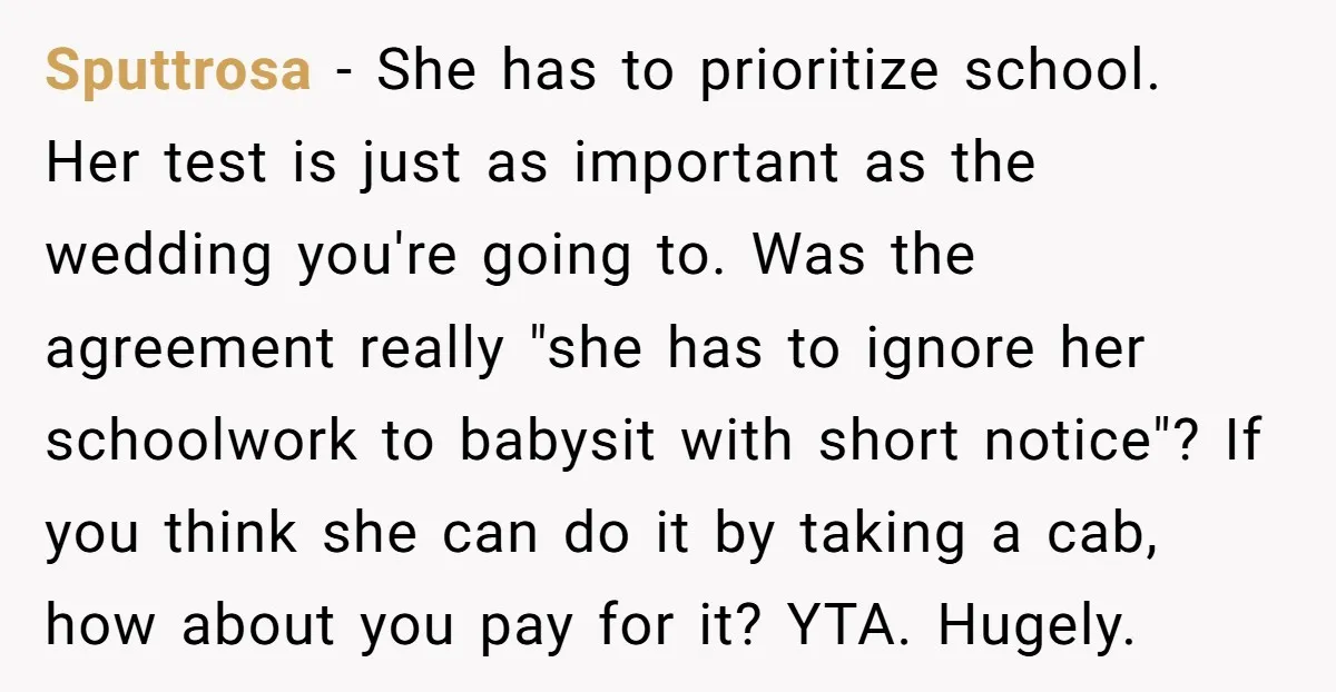Sputtrosa − She has to prioritize school. Her test is just as important as the wedding you're going to. Was the agreement really "she has to ignore her schoolwork to...