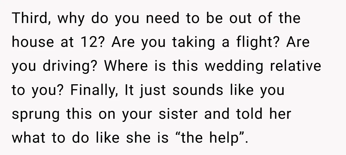 Third, why do you need to be out of the house at 12? Are you taking a flight? Are you driving? Where is this wedding relative to you? Finally, It...
