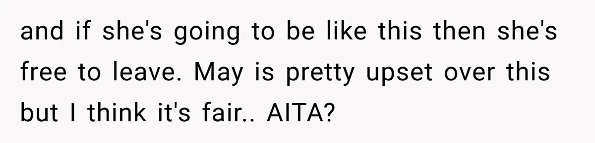 and if she's going to be like this then she's free to leave. May is pretty upset over this but I think it's fair.. AITA?