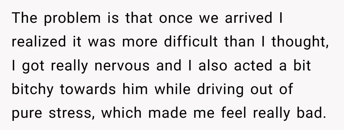 The problem is that once we arrived I realized it was more difficult than I thought, I got really nervous and I also acted a bit bitchy towards him while...