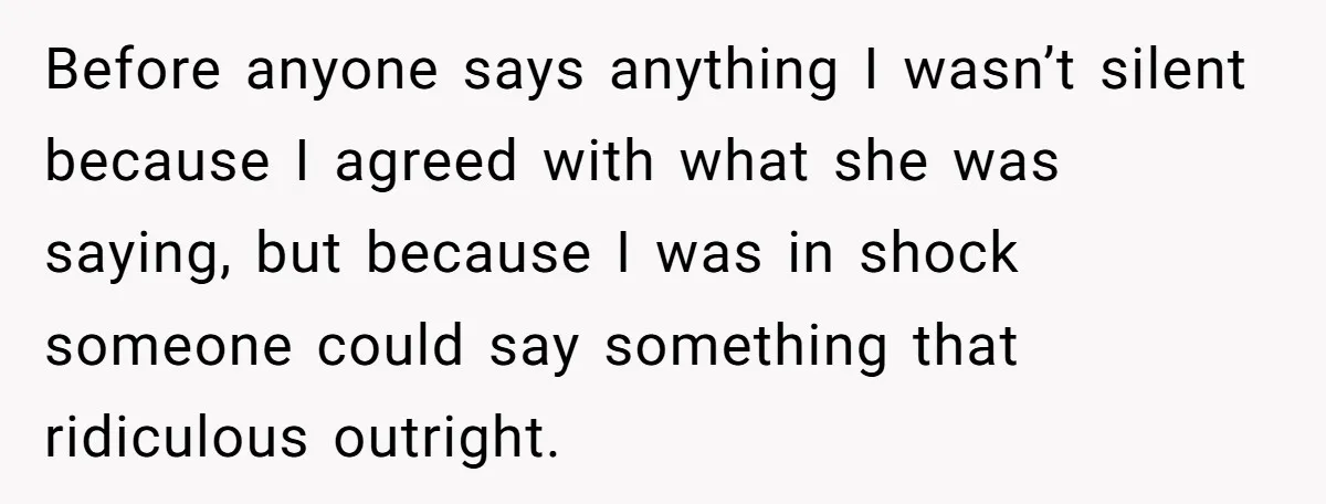 Before anyone says anything I wasn’t silent because I agreed with what she was saying, but because I was in shock someone could say something that ridiculous outright.