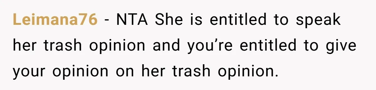 Leimana76 − NTA She is entitled to speak her trash opinion and you’re entitled to give your opinion on her trash opinion.