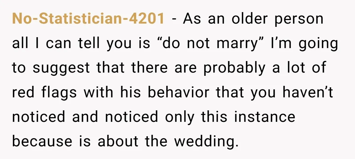 No-Statistician-4201 − As an older person all I can tell you is “do not marry” I’m going to suggest that there are probably a lot of red flags with his...