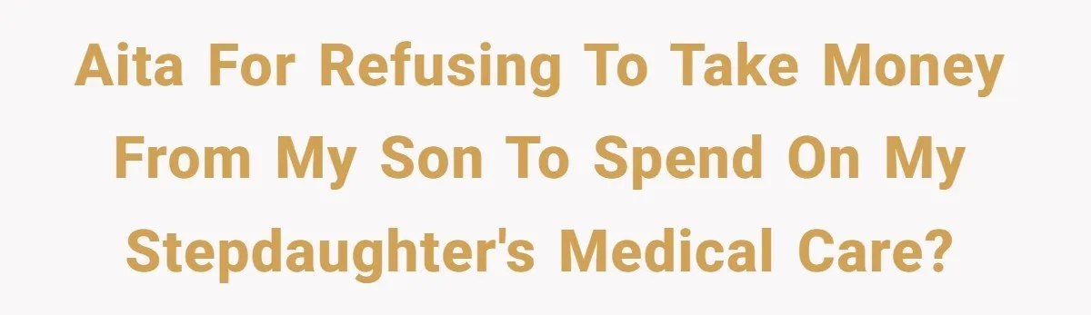 AITA for refusing to take money from my son to spend on my stepdaughter's medical care?