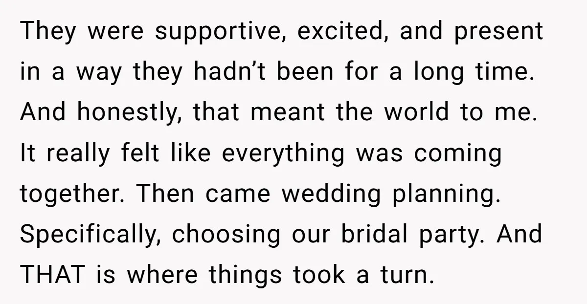 They were supportive, excited, and present in a way they hadn’t been for a long time. And honestly, that meant the world to me. It really felt like everything was...