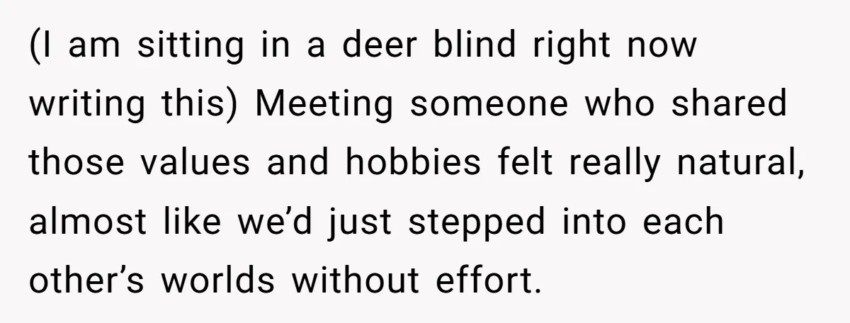 (I am sitting in a deer blind right now writing this) Meeting someone who shared those values and hobbies felt really natural, almost like we’d just stepped into each other’s...