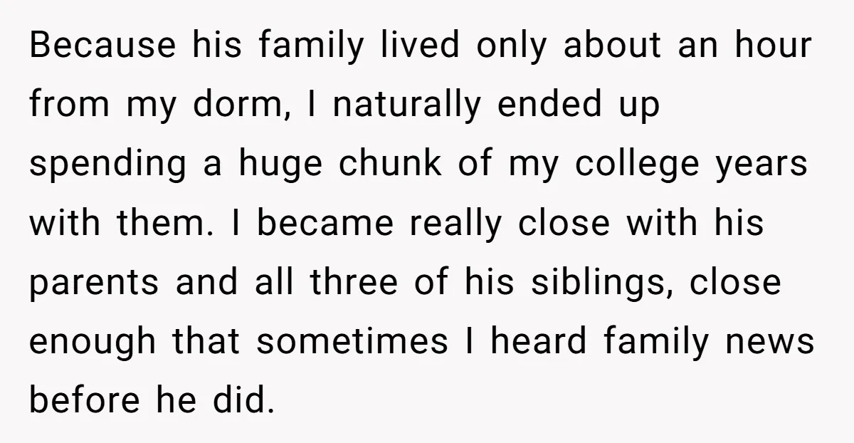 Because his family lived only about an hour from my dorm, I naturally ended up spending a huge chunk of my college years with them. I became really close with...