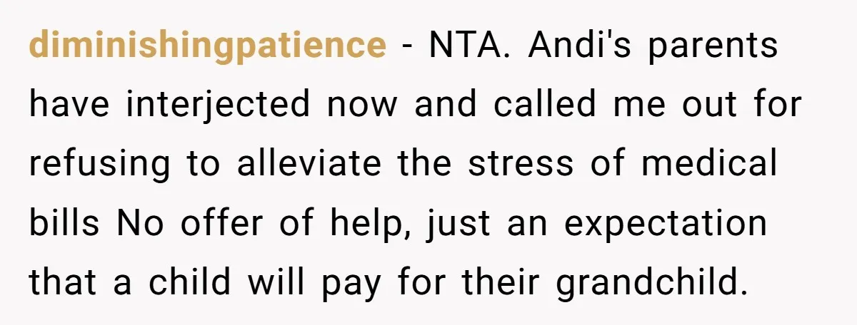diminishingpatience − NTA. Andi's parents have interjected now and called me out for refusing to alleviate the stress of medical bills No offer of help, just an expectation that a...
