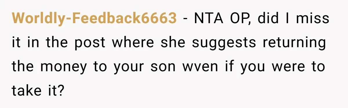 Worldly-Feedback6663 − NTA OP, did I miss it in the post where she suggests returning the money to your son wven if you were to take it?