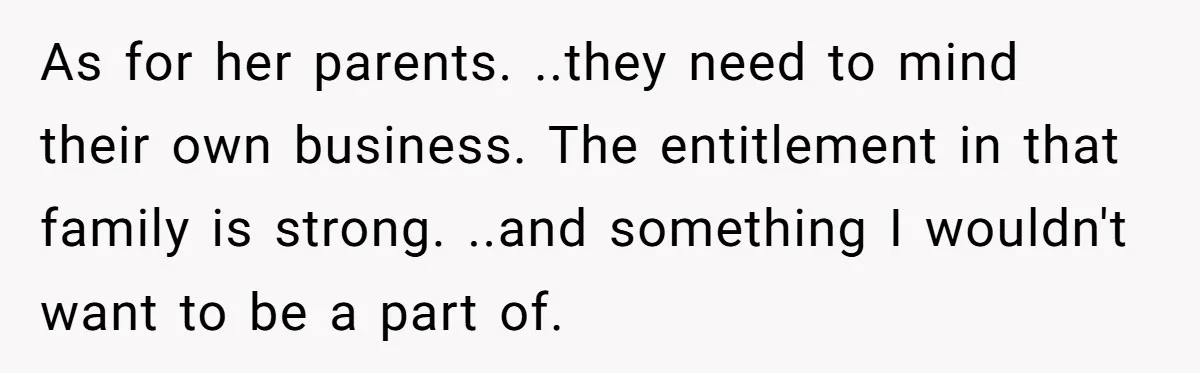 As for her parents. ..they need to mind their own business. The entitlement in that family is strong. ..and something I wouldn't want to be a part of.