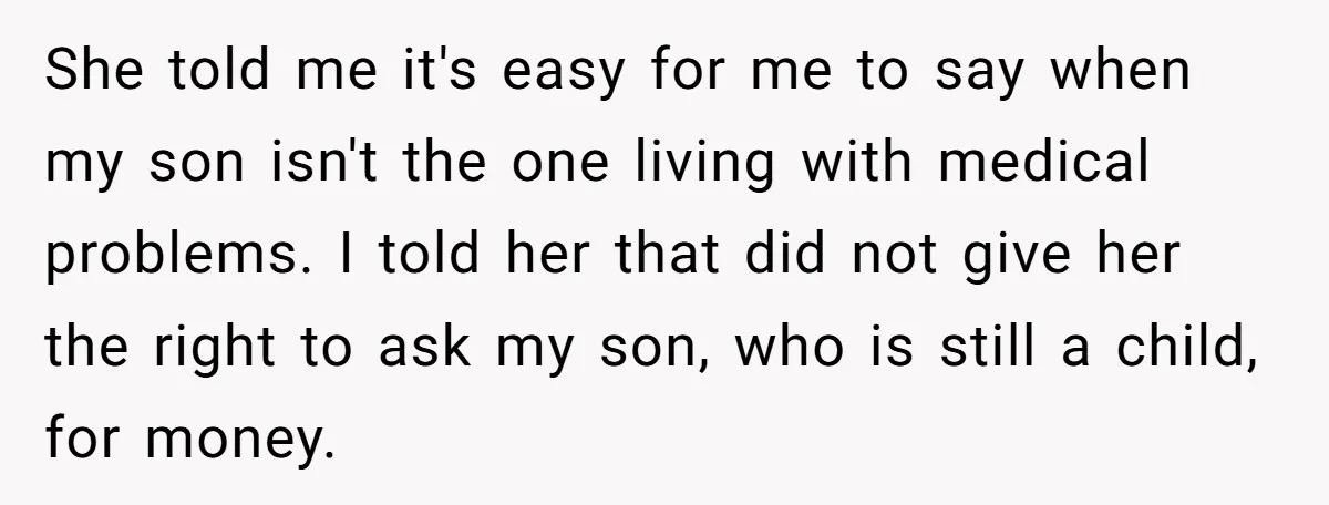 She told me it's easy for me to say when my son isn't the one living with medical problems. I told her that did not give her the right to...