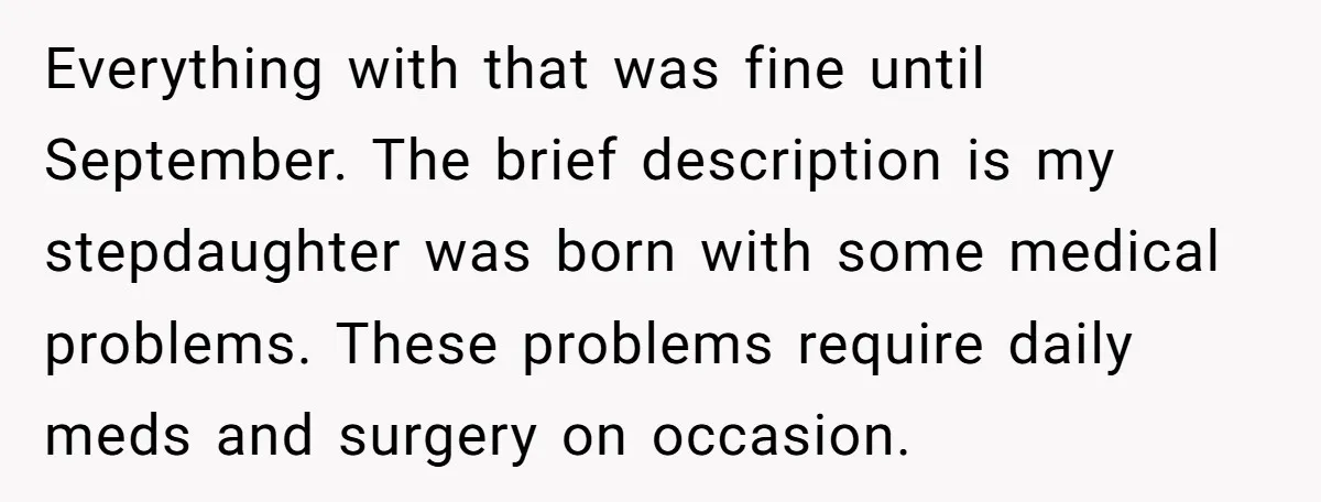 Everything with that was fine until September. The brief description is my stepdaughter was born with some medical problems. These problems require daily meds and surgery on occasion.