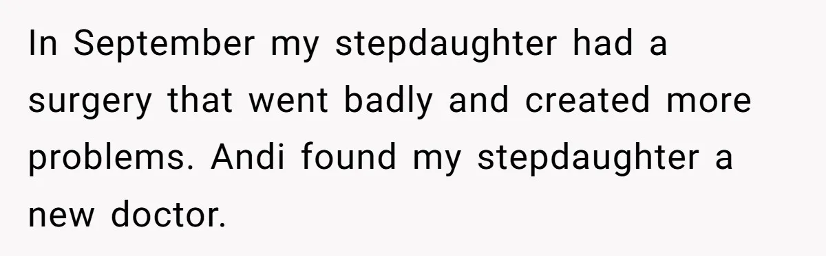 In September my stepdaughter had a surgery that went badly and created more problems. Andi found my stepdaughter a new doctor.