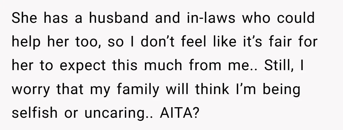She has a husband and in-laws who could help her too, so I don’t feel like it’s fair for her to expect this much from me.. Still, I worry that...
