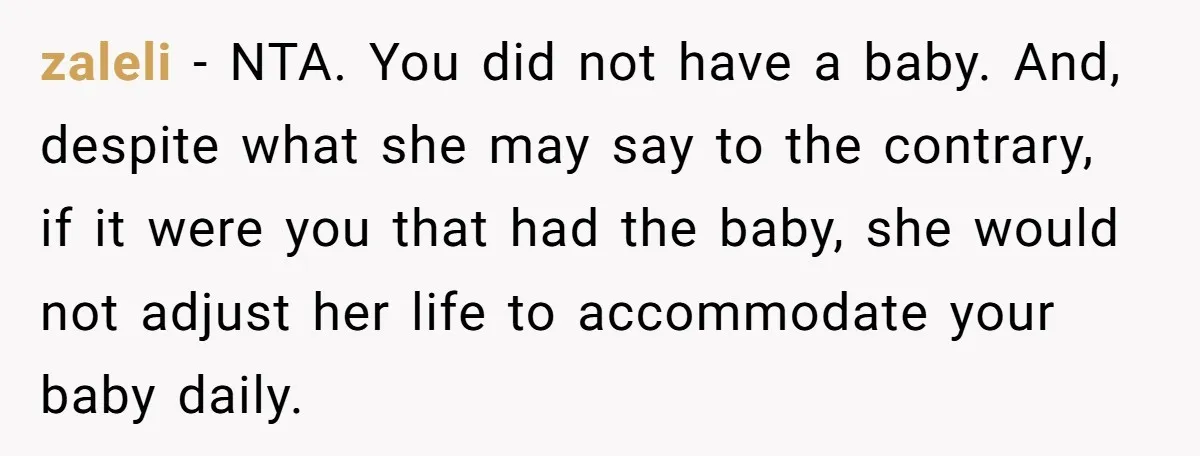 zaleli − NTA. You did not have a baby. And, despite what she may say to the contrary, if it were you that had the baby, she would not adjust...